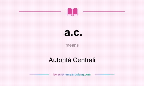 What does a.c. mean? It stands for Autorità Centrali