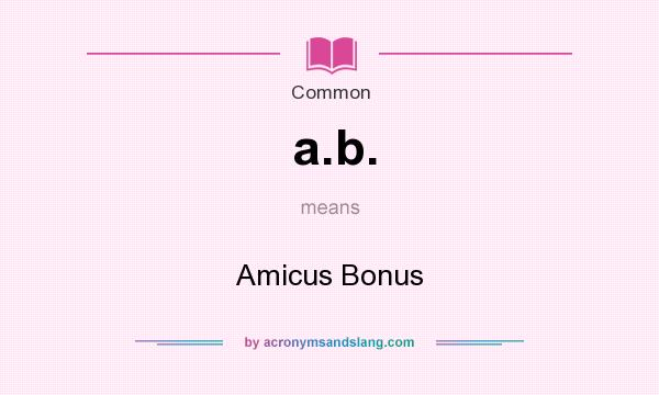 What does a.b. mean? It stands for Amicus Bonus