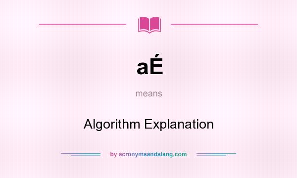 What does aÉ mean? It stands for Algorithm Explanation