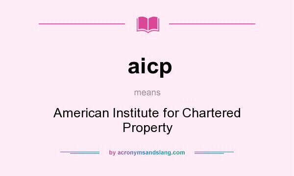 What does aicp mean? It stands for American Institute for Chartered Property