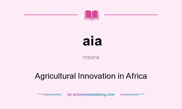 What does aia mean? It stands for Agricultural Innovation in Africa