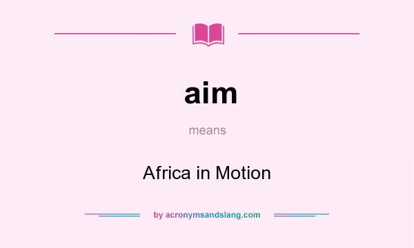 What does aim mean? It stands for Africa in Motion