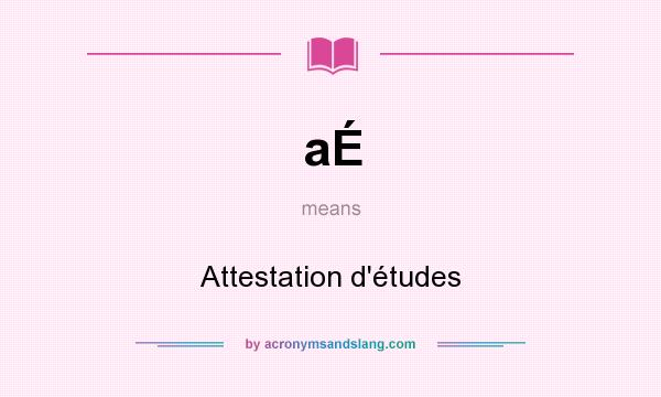 What does aÉ mean? It stands for Attestation d`études