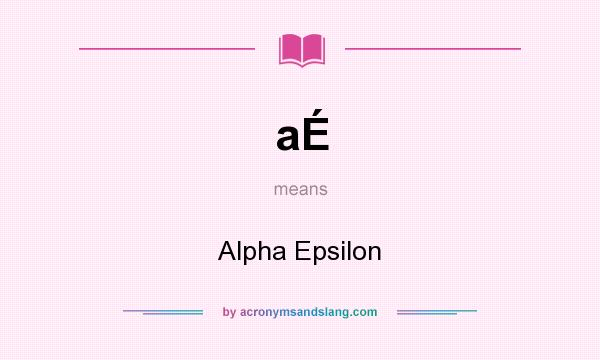 What does aÉ mean? It stands for Alpha Epsilon