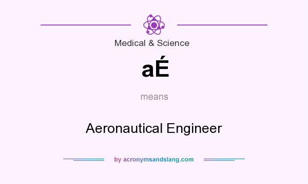 What does aÉ mean? It stands for Aeronautical Engineer