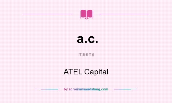 What does a.c. mean? It stands for ATEL Capital