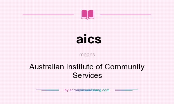 What does aics mean? It stands for Australian Institute of Community Services