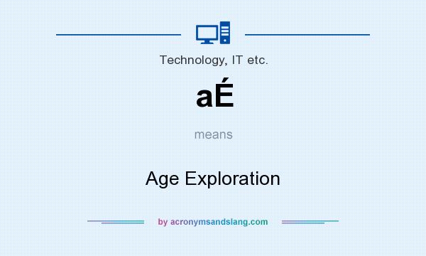 What does aÉ mean? It stands for Age Exploration