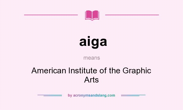 What does aiga mean? It stands for American Institute of the Graphic Arts