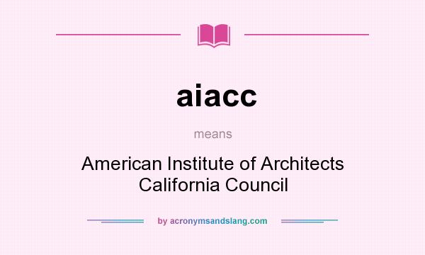 What does aiacc mean? It stands for American Institute of Architects California Council