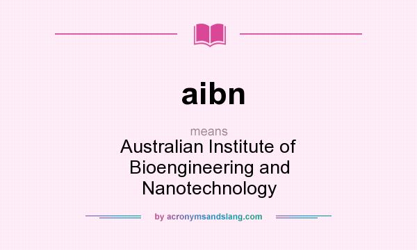 What does aibn mean? It stands for Australian Institute of Bioengineering and Nanotechnology