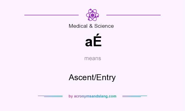 What does aÉ mean? It stands for Ascent/Entry