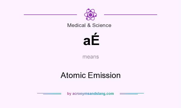 What does aÉ mean? It stands for Atomic Emission