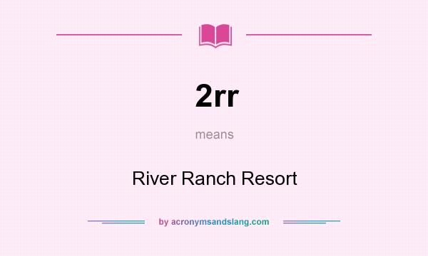 What does 2rr mean? It stands for River Ranch Resort