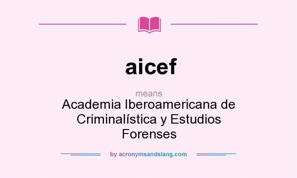 What does aicef mean? It stands for Academia Iberoamericana de Criminalística y Estudios Forenses