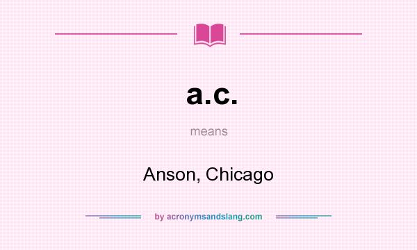 What does a.c. mean? It stands for Anson, Chicago