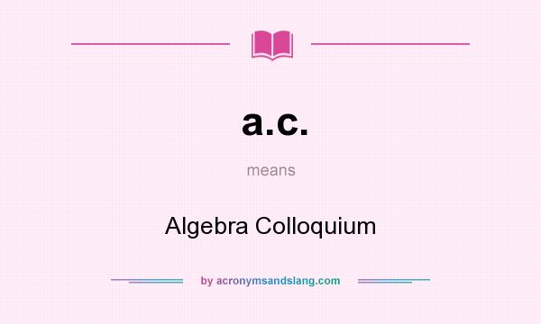 What does a.c. mean? It stands for Algebra Colloquium