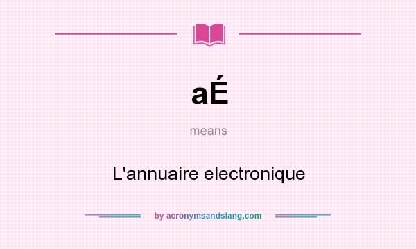 What does aÉ mean? It stands for L`annuaire electronique