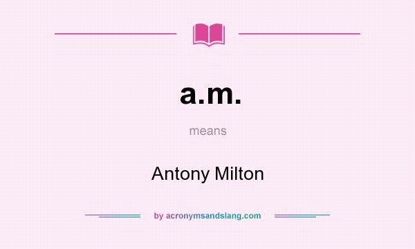 What does a.m. mean? It stands for Antony Milton
