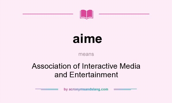What does aime mean? It stands for Association of Interactive Media and Entertainment
