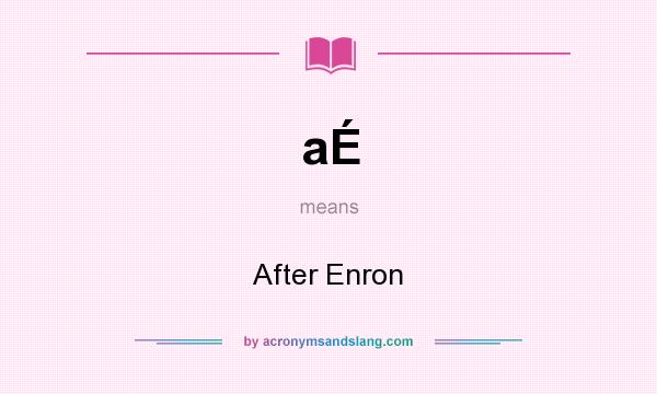 What does aÉ mean? It stands for After Enron