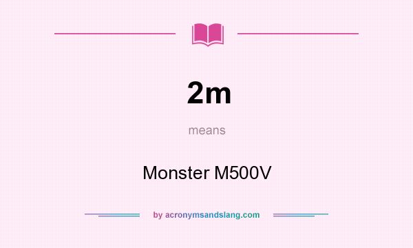 What does 2m mean? It stands for Monster M500V