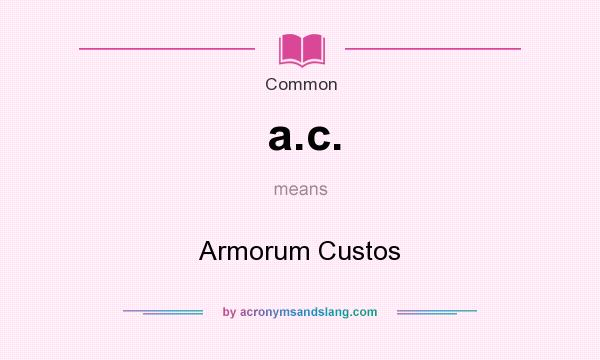 What does a.c. mean? It stands for Armorum Custos