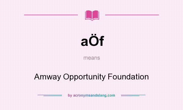 What does aÖf mean? It stands for Amway Opportunity Foundation