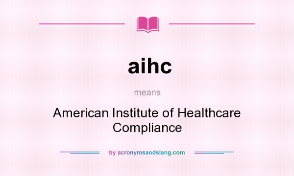 What does aihc mean? It stands for American Institute of Healthcare Compliance
