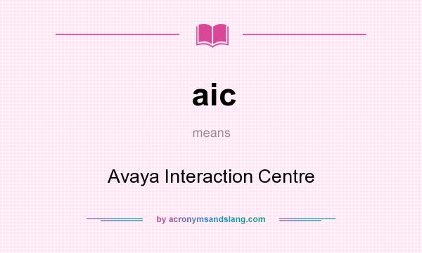 What does aic mean? It stands for Avaya Interaction Centre