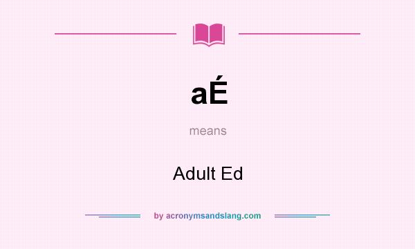 What does aÉ mean? It stands for Adult Ed