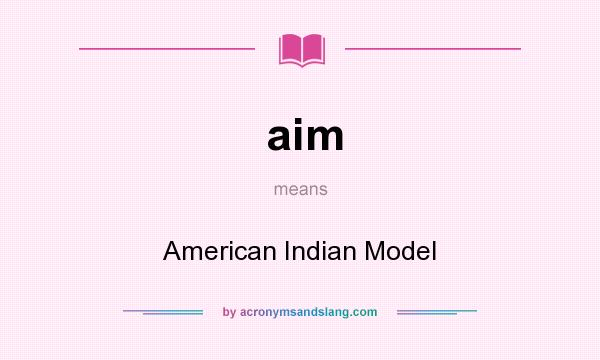 What does aim mean? It stands for American Indian Model