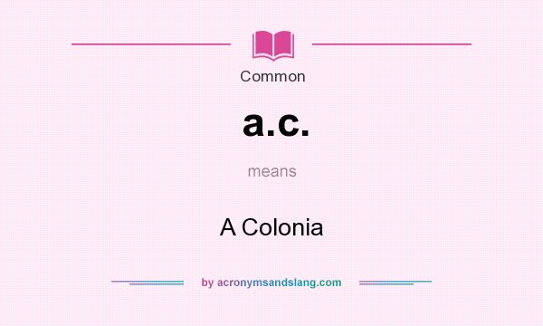 What does a.c. mean? It stands for A Colonia
