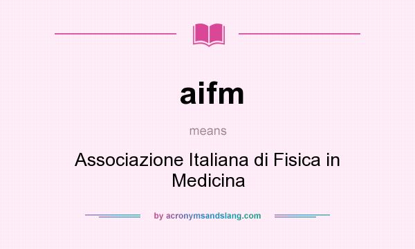 What does aifm mean? It stands for Associazione Italiana di Fisica in Medicina