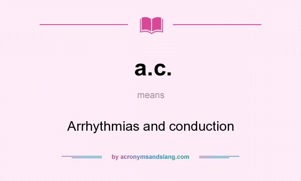 What does a.c. mean? It stands for Arrhythmias and conduction