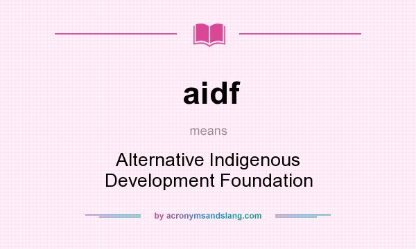 What does aidf mean? It stands for Alternative Indigenous Development Foundation
