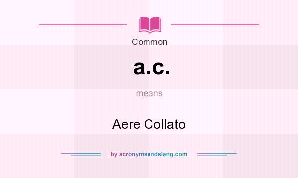 What does a.c. mean? It stands for Aere Collato