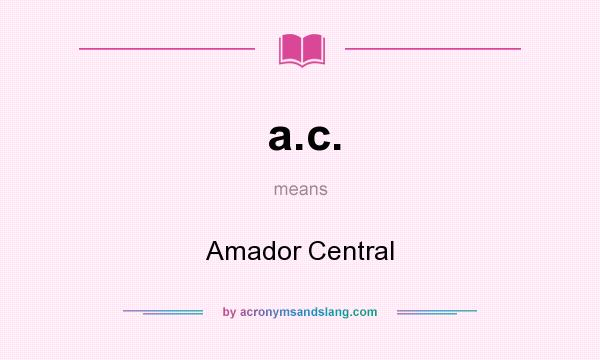 What does a.c. mean? It stands for Amador Central