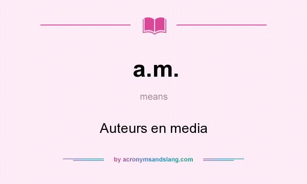 What does a.m. mean? It stands for Auteurs en media