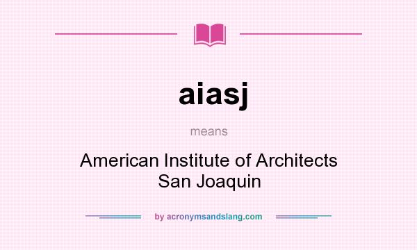 What does aiasj mean? It stands for American Institute of Architects San Joaquin