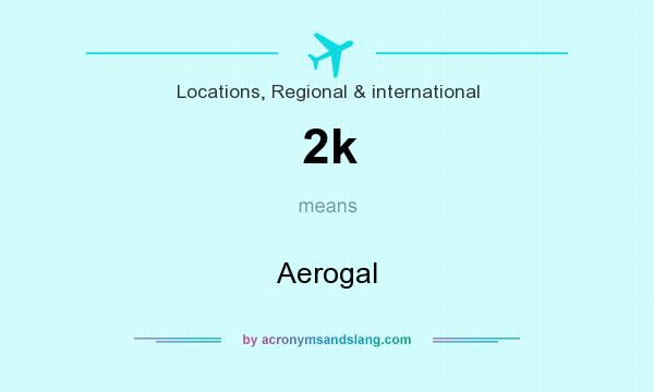 What does 2k mean? It stands for Aerogal