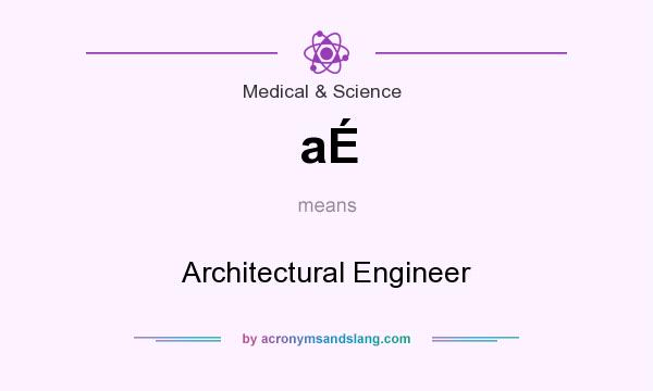 What does aÉ mean? It stands for Architectural Engineer