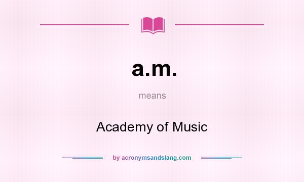 What does a.m. mean? It stands for Academy of Music