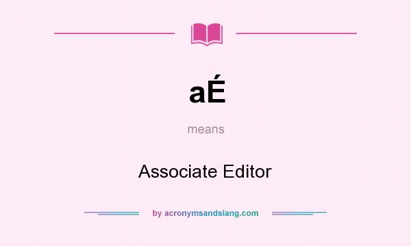 What does aÉ mean? It stands for Associate Editor