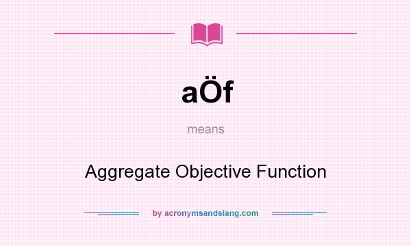 What does aÖf mean? It stands for Aggregate Objective Function