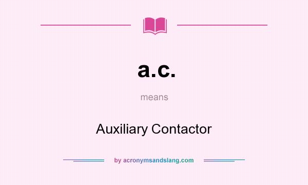 What does a.c. mean? It stands for Auxiliary Contactor