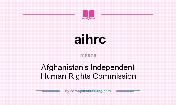 What does aihrc mean? It stands for Afghanistan`s Independent Human Rights Commission