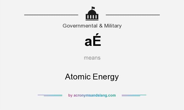 What does aÉ mean? It stands for Atomic Energy