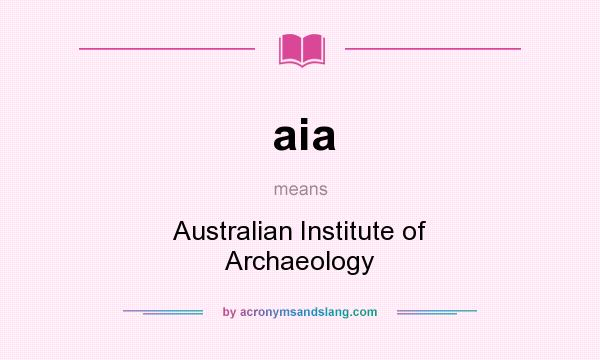 What does aia mean? It stands for Australian Institute of Archaeology