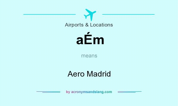 What does aÉm mean? It stands for Aero Madrid